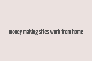 money making sites work from home