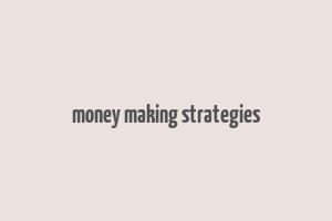 money making strategies