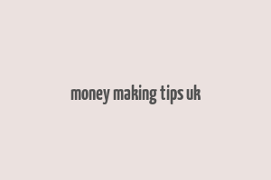 money making tips uk