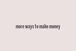 more ways to make money