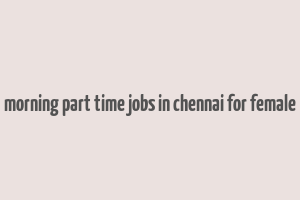 morning part time jobs in chennai for female