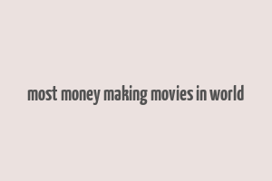 most money making movies in world