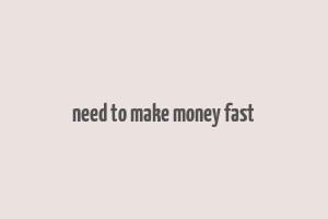 need to make money fast