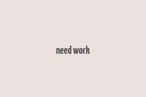 need work