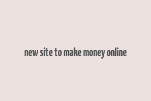 new site to make money online