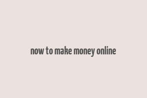 now to make money online