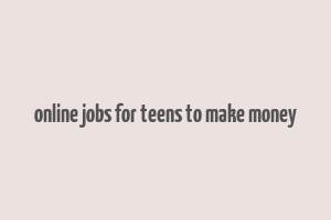 online jobs for teens to make money