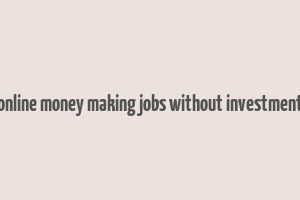 online money making jobs without investment