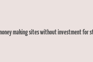 online money making sites without investment for students