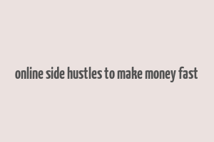 online side hustles to make money fast