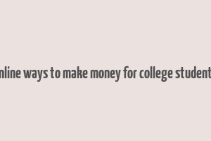 online ways to make money for college students