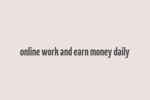 online work and earn money daily