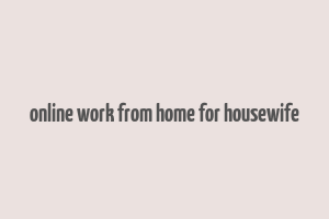 online work from home for housewife