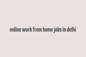 online work from home jobs in delhi