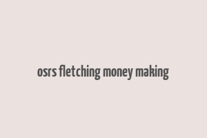 osrs fletching money making