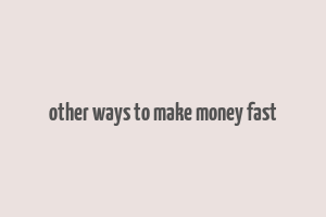 other ways to make money fast