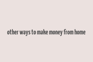 other ways to make money from home