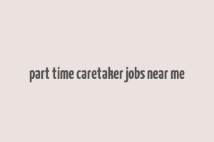 part time caretaker jobs near me