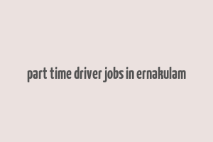 part time driver jobs in ernakulam