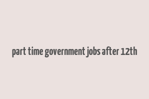 part time government jobs after 12th