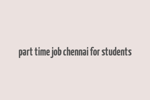 part time job chennai for students