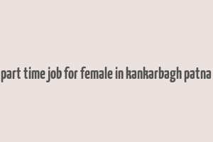 part time job for female in kankarbagh patna