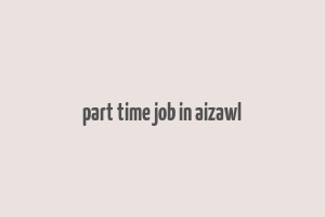 part time job in aizawl