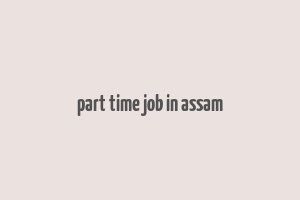 part time job in assam