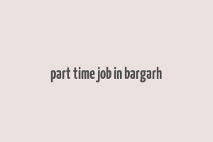 part time job in bargarh