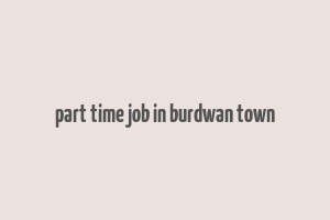 part time job in burdwan town