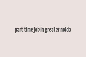 part time job in greater noida