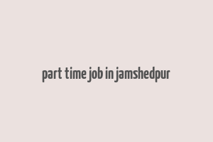 part time job in jamshedpur