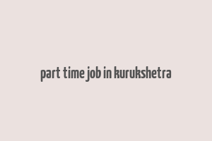 part time job in kurukshetra