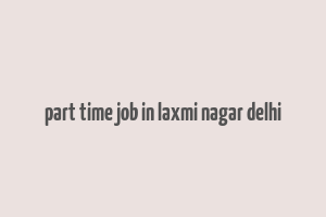 part time job in laxmi nagar delhi