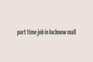 part time job in lucknow mall