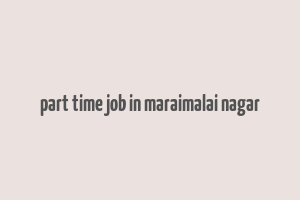 part time job in maraimalai nagar