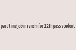 part time job in ranchi for 12th pass student