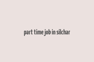 part time job in silchar