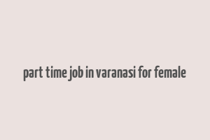 part time job in varanasi for female