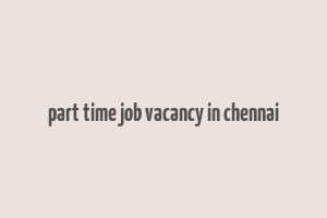 part time job vacancy in chennai