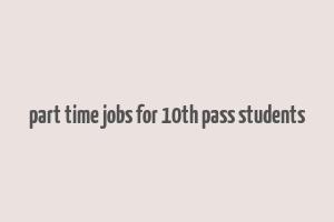 part time jobs for 10th pass students