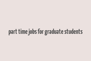 part time jobs for graduate students