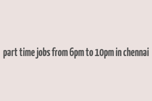 part time jobs from 6pm to 10pm in chennai