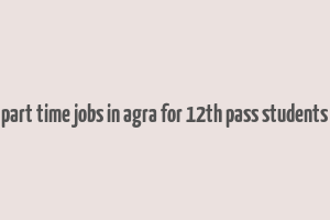 part time jobs in agra for 12th pass students