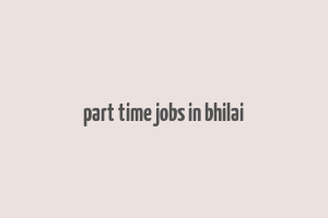 part time jobs in bhilai