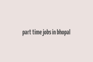 part time jobs in bhopal