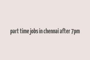 part time jobs in chennai after 7pm