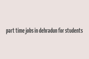 part time jobs in dehradun for students