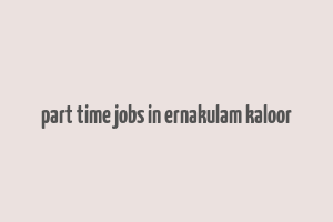 part time jobs in ernakulam kaloor