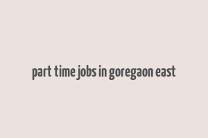 part time jobs in goregaon east